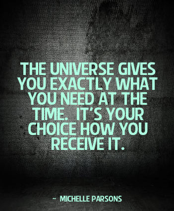 Quote The Universe gives you exactly what you need